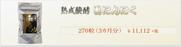 熟成発酵黒にんにく270粒（3か月分）12,000円、90粒（お試し用）4,000円